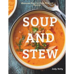 Kelly, Judy THE ULTIMATE SOUP & STEW COOKBOOK: Wholesome Bowls for Every Mood and Mealtime (Cozy Recipes) Kelly, Judy THE ULTIMATE SOUP & STEW COOKBOOK: Wholesome Bowls for Every Mood and Mealtime (Cozy Recipes)