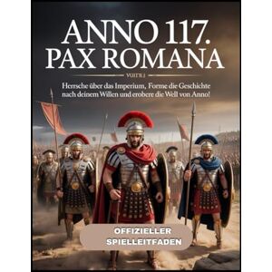 CAROLINA, BEN ANNO 117: PAX ROMANA OFFIZIELLER SPIELLEITFADEN: Herrsche über das Imperium, forme die Geschichte nach deinem Willen und erobere die Welt von ANNO! CAROLINA, BEN ANNO 117: PAX ROMANA OFFIZIELLER SPIELLEITFADEN: Herrsche über das Imperium, forme die Geschichte nach deinem Willen und erobere die Welt von ANNO!
