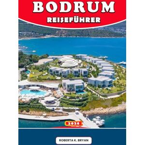 Bryan, Roberta K. BODRUM REISEFÜHRER 2026: Geheimtipps, malerische Wanderungen, regionale Küche, Festivals und versteckte Juwelen für ein unvergessliches Ägäis-Abenteuer Bryan, Roberta K. BODRUM REISEFÜHRER 2026: Geheimtipps, malerische Wanderungen, regionale Küche, Festivals und versteckte Juwelen für ein unvergessliches Ägäis-Abenteuer