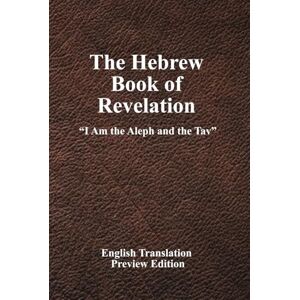 Jones, Dr. Miles Roger The Hebrew Book of Revelation: I am the Aleph and the Tav Jones, Dr. Miles Roger The Hebrew Book of Revelation: I am the Aleph and the Tav