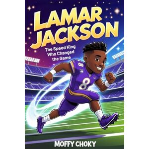 Choky, Moffy LAMAR JACKSON: THE SPEED KING WHO CHANGED THE GAME: A Fun and Inspiring Story of the NFL Star Who Ran Past Doubt and Into History (Inspiring Sports Legends Stories for Kids) Choky, Moffy LAMAR JACKSON: THE SPEED KING WHO CHANGED THE GAME: A Fun and Inspiring Story of the NFL Star Who Ran Past Doubt and Into History (Inspiring Sports Legends Stories for Kids)