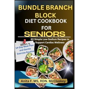 McCluskey, Anita F. MS, RDN BUNDLE BRANCH BLOCK DIET COOKBOOK FOR SENIORS: Nourishing Recipes for Managing Acid Reflux and Esophageal Health McCluskey, Anita F. MS, RDN BUNDLE BRANCH BLOCK DIET COOKBOOK FOR SENIORS: Nourishing Recipes for Managing Acid Reflux and Esophageal Health