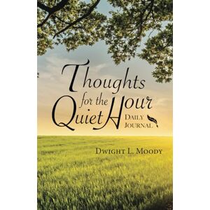 Moody, Dwight L. Thoughts for The Quiet Hour: A Daily Devotional for Christians Seeking Wisdom and Encouragement Moody, Dwight L. Thoughts for The Quiet Hour: A Daily Devotional for Christians Seeking Wisdom and Encouragement