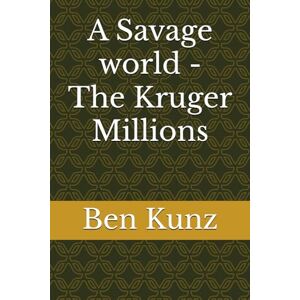 Kunz, Ben A Savage world The Kruger Millions: 5 (Barberton Gold) Kunz, Ben A Savage world The Kruger Millions: 5 (Barberton Gold)