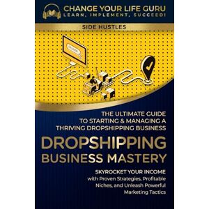 Guru, Change Your Life Dropshipping Business Mastery: The Ultimate Guide to Starting and Managing a Thriving Dropshipping Business (Side Hustles) Guru, Change Your Life Dropshipping Business Mastery: The Ultimate Guide to Starting and Managing a Thriving Dropshipping Business (Side Hustles)