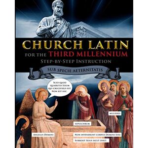Fet, Catherine Church Latin for the Third Millennium: Step-by-Step Instruction Sub Specie Aeternitatis (Latin for Kids and Church Latin) Fet, Catherine Church Latin for the Third Millennium: Step-by-Step Instruction Sub Specie Aeternitatis (Latin for Kids and Church Latin)