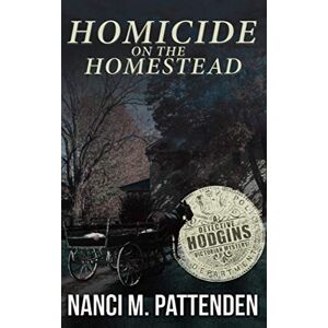 Pattenden, Nanci M Homicide on the Homestead: Detective Hodgins Victorian Murder Mysteries #4 Pattenden, Nanci M Homicide on the Homestead: Detective Hodgins Victorian Murder Mysteries #4
