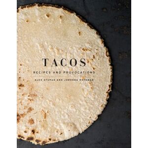 Stupak, Alex Tacos: Recipes and Provocations: Recipes and Provocations: A Cookbook Stupak, Alex Tacos: Recipes and Provocations: Recipes and Provocations: A Cookbook