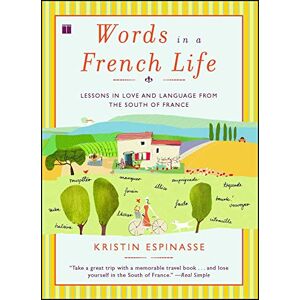 Espinasse, Kristin Words in a French Life: Lessons in Love and Language from the South of France Espinasse, Kristin Words in a French Life: Lessons in Love and Language from the South of France
