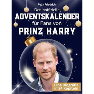 Friedrich, Felix Der inoffizielle Adventskalender für Fans von Prinz Harry: 24 Tage mit deinem Star bis Weihnachten. Fanbuch und Biografie in einem. Das ideale Geschenkt für alle Fans. Friedrich, Felix Der inoffizielle Adventskalender für Fans von Prinz Harry: 24 Tage mit deinem Star bis Weihnachten. Fanbuch und Biografie in einem. Das ideale Geschenkt für alle Fans.
