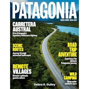 R. Gulley, Debra PATAGONIA TRAVEL GUIDE 2026-2027(Full Color): Explore glaciers, fjords, wildlife, and unforgettable routes across Patagonia’s vast southern landscapes, remote trails, and national parks R. Gulley, Debra PATAGONIA TRAVEL GUIDE 2026-2027(Full Color): Explore glaciers, fjords, wildlife, and unforgettable routes across Patagonia’s vast southern landscapes, remote trails, and national parks