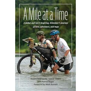 Macy, Mark Mace A Mile at a Time: A Father and Sons Inspiring Alzheimers Journey of Love, Adventure, and Hope Macy, Mark Mace A Mile at a Time: A Father and Sons Inspiring Alzheimers Journey of Love, Adventure, and Hope