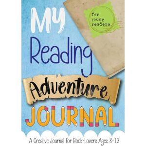 My Reading Adventure Journal: A Creative Journal for Book-Lovers Ages 8-12 My Reading Adventure Journal: A Creative Journal for Book-Lovers Ages 8-12