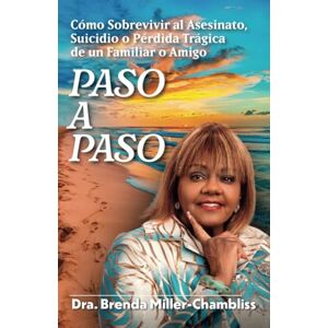 Chambliss, Brenda Paso a Paso: Cómo Sobrevivir al Asesinato, Suicidio o Pérdida Trágica de un Familiar o Amigo Chambliss, Brenda Paso a Paso: Cómo Sobrevivir al Asesinato, Suicidio o Pérdida Trágica de un Familiar o Amigo