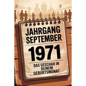 Reiger, Lars Jahrgang September 1971 – Das geschah in deinem Geburtsmonat: Ein besonderes Geschenk für alle, die im September 1971 geboren wurden – Die wichtigsten Ereignisse deines ersten Lebensmonats Reiger, Lars Jahrgang September 1971 – Das geschah in deinem Geburtsmonat: Ein besonderes Geschenk für alle, die im September 1971 geboren wurden – Die wichtigsten Ereignisse deines ersten Lebensmonats