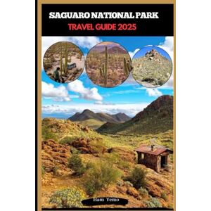 Yemo, Ham SAGUARO NATIONAL PARK TRAVEL GUIDE 2025 (Travel guide To Your Destination in the world for All Ages) Yemo, Ham SAGUARO NATIONAL PARK TRAVEL GUIDE 2025 (Travel guide To Your Destination in the world for All Ages)