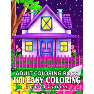 Victoria, Damita 100 Easy Coloring Adult Coloring Book: Relaxation Coloring Book with Large Print Featuring Lovely Flowers, Cozy Landscape and Beautiful Houses Perfect Coloring Book for Seniors and Beginners Victoria, Damita 100 Easy Coloring Adult Coloring Book: Relaxation Coloring Book with Large Print Featuring Lovely Flowers, Cozy Landscape and Beautiful Houses Perfect Coloring Book for Seniors and Beginners