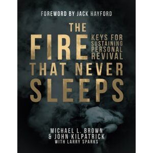 Brown, Michael L. The Fire that Never Sleeps: Keys to Sustaining Personal Revival Brown, Michael L. The Fire that Never Sleeps: Keys to Sustaining Personal Revival
