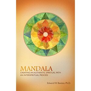 Bastian, Edward W. Mandala: Creating an Authentic Spiritual Path: An InterSpiritual Process Bastian, Edward W. Mandala: Creating an Authentic Spiritual Path: An InterSpiritual Process