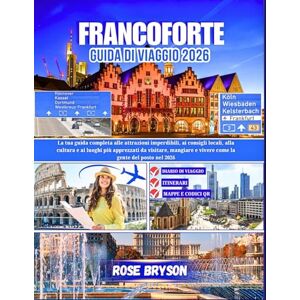 Bryson, Rose FRANCOFORTE GUIDA DI VIAGGIO 2026: La tua guida completa alle attrazioni imperdibili, ai consigli locali e ai luoghi più popolari da vedere, mangiare e vivere come la gente del posto nel 2026 Bryson, Rose FRANCOFORTE GUIDA DI VIAGGIO 2026: La tua guida completa alle attrazioni imperdibili, ai consigli locali e ai luoghi più popolari da vedere, mangiare e vivere come la gente del posto nel 2026