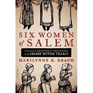 Roach, Marilynne Six Women of Salem: The Untold Story of the Accused and Their Accusers in the Salem Witch Trials Roach, Marilynne Six Women of Salem: The Untold Story of the Accused and Their Accusers in the Salem Witch Trials