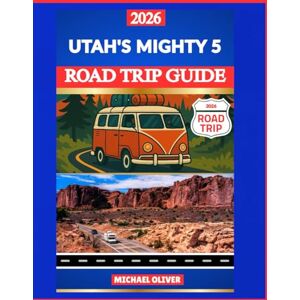 Oliver, Michael UTAH’S MIGHTY 5 ROAD TRIP GUIDE 2026: ZION, BRYCE, ARCHES, CANYONLANDS & CAPITOL REEF WITH FULL ITINERARIES Oliver, Michael UTAH’S MIGHTY 5 ROAD TRIP GUIDE 2026: ZION, BRYCE, ARCHES, CANYONLANDS & CAPITOL REEF WITH FULL ITINERARIES