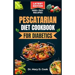 D. Cook, Dr. Mary PESCATARIAN DIET COOKBOOK FOR DIABETICS: Delicious seafood and plant based recipes for people with diabetes D. Cook, Dr. Mary PESCATARIAN DIET COOKBOOK FOR DIABETICS: Delicious seafood and plant based recipes for people with diabetes