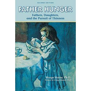 Maine Ph.D., Margo Father Hunger: Fathers, Daughters, and the Pursuit of Thinness Maine Ph.D., Margo Father Hunger: Fathers, Daughters, and the Pursuit of Thinness