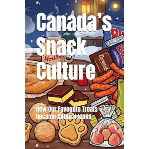 MacGordon, Gordie Canada’s Snack Culture: How Our Favourite Treats Became Cultural Icons MacGordon, Gordie Canada’s Snack Culture: How Our Favourite Treats Became Cultural Icons