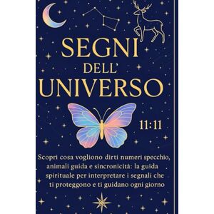 Grace, Stephanie I SEGNI DELL'UNIVERSO: Scopri il significato nascosto dietro i messaggi angelici, la numerologia e i segni che ricevi ogni giorno, usali per la tua crescita personale e per la tua manifestazione Grace, Stephanie I SEGNI DELL'UNIVERSO: Scopri il significato nascosto dietro i messaggi angelici, la numerologia e i segni che ricevi ogni giorno, usali per la tua crescita personale e per la tua manifestazione