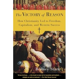 Stark, Rodney The Victory of Reason: How Christianity Led to Freedom, Capitalism, and Western Success Stark, Rodney The Victory of Reason: How Christianity Led to Freedom, Capitalism, and Western Success