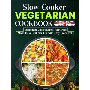 Kensington Slow Cooker Vegetarian Cookbook UK Edition: Nourishing and Flavorful Vegetarian Meals for a Healthier Life with Easy Crock Pot Kensington Slow Cooker Vegetarian Cookbook UK Edition: Nourishing and Flavorful Vegetarian Meals for a Healthier Life with Easy Crock Pot