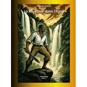 Gravier, Jacques Lo Royaume dann l'Fond: Le Royaume de l'Intérieur Gravier, Jacques Lo Royaume dann l'Fond: Le Royaume de l'Intérieur