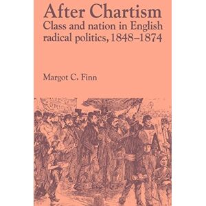 Finn, Margot C. After Chartism: Class and Nation in English Radical Politics, 1848-1874 (Past and Present Publications) Finn, Margot C. After Chartism: Class and Nation in English Radical Politics, 1848-1874 (Past and Present Publications)