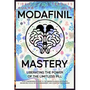 Tibeic, Shrainmun Modafinil Mastery: Liberating the Power of the Limitless Pill: Your Comprehensive Guide to the Premier Eugeroic Nootropic, Enhancing Focus, Fatigue ... Enhancement and Brain Optimization) Tibeic, Shrainmun Modafinil Mastery: Liberating the Power of the Limitless Pill: Your Comprehensive Guide to the Premier Eugeroic Nootropic, Enhancing Focus, Fatigue ... Enhancement and Brain Optimization)