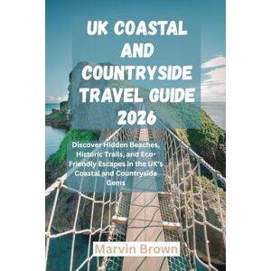 Brown, Marvin UK COASTAL AND COUNTRYSIDE TRAVEL GUIDE 2026: Discover Hidden Beaches, Historic Trails, and Eco-Friendly Escapes in the UK’s Coastal and Countryside Gems Brown, Marvin UK COASTAL AND COUNTRYSIDE TRAVEL GUIDE 2026: Discover Hidden Beaches, Historic Trails, and Eco-Friendly Escapes in the UK’s Coastal and Countryside Gems