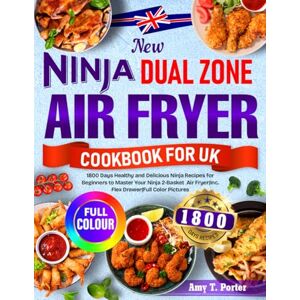 Porter, Amy T. New Ninja Dual Zone Air Fryer Cookbook for UK: 1800 Days Healthy and Delicious Ninja Recipes for Beginners to Master Your Ninja 2-Basket Air Fryer Incl. Flex Drawer Full Color Pictures Porter, Amy T. New Ninja Dual Zone Air Fryer Cookbook for UK: 1800 Days Healthy and Delicious Ninja Recipes for Beginners to Master Your Ninja 2-Basket Air Fryer Incl. Flex Drawer Full Color Pictures