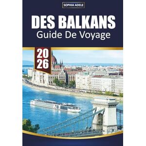 Adele, Sophia GUIDE DE VOYAGE DES BALKANS 2026: Explorez 12 pays avec des road trips pittoresques, des trésors cachés, de la cuisine locale, des plages, des îles et des expériences culturelles inoubliables Adele, Sophia GUIDE DE VOYAGE DES BALKANS 2026: Explorez 12 pays avec des road trips pittoresques, des trésors cachés, de la cuisine locale, des plages, des îles et des expériences culturelles inoubliables