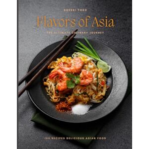 Todd, Sherri Flavors of Asia: The Ultimate Culinary Journey.: Chinese, Japanese, Korean, Thai, and Indonesian Food Todd, Sherri Flavors of Asia: The Ultimate Culinary Journey.: Chinese, Japanese, Korean, Thai, and Indonesian Food