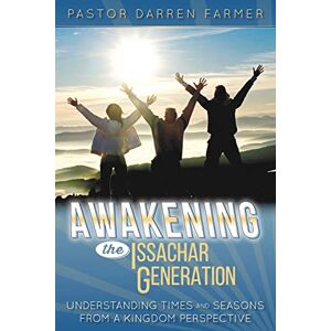 Farmer, Pastor Darren Awakening the Issachar Generation: Understanding Times and Seasons from a Kingdom Perspective Farmer, Pastor Darren Awakening the Issachar Generation: Understanding Times and Seasons from a Kingdom Perspective