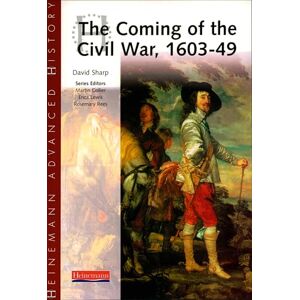 Sharp Heinemann Advanced History: The Coming of the Civil War 1603-49 Sharp Heinemann Advanced History: The Coming of the Civil War 1603-49