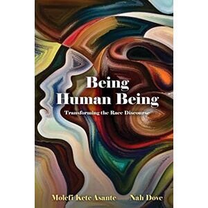 Asante, Molefi Kete Being Human Being: Transforming the Race Discourse Asante, Molefi Kete Being Human Being: Transforming the Race Discourse