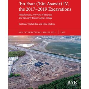Elad, Itai ʻEn Esur (ʻEin Asawir) IV, the 2017-2019 Excavations: Introductions, overview of the finds and the Early Bronze Age IA village: 3231 (International) Elad, Itai ʻEn Esur (ʻEin Asawir) IV, the 2017-2019 Excavations: Introductions, overview of the finds and the Early Bronze Age IA village: 3231 (International)