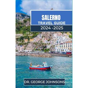 Johnsons, Dr. George SALERNO TRAVEL GUIDE 2024-2025: Discover the Timeless Charms of Salerno: Your Essential Travel Companion for 2024-2025 Johnsons, Dr. George SALERNO TRAVEL GUIDE 2024-2025: Discover the Timeless Charms of Salerno: Your Essential Travel Companion for 2024-2025