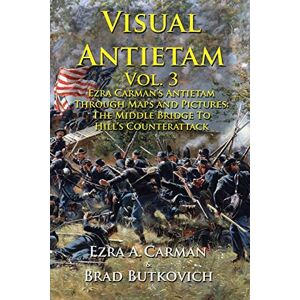 Carman, Ezra A Visual Antietam Vol. 3: Ezra Carman’s Antietam Through Maps and Pictures: The Middle Bridge To Hill’s Counterattack Carman, Ezra A Visual Antietam Vol. 3: Ezra Carman’s Antietam Through Maps and Pictures: The Middle Bridge To Hill’s Counterattack