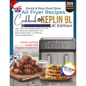 Robinson Quick & Easy Dual Zone Air Fryer Recipes Cookbook for Keplin 9L (UK Edition): 100+ Delicious Healthy Meals with UK Conversions & Ingredients, Two-Basket Meal Ideas, and Money-Saving Substitutions Robinson Quick & Easy Dual Zone Air Fryer Recipes Cookbook for Keplin 9L (UK Edition): 100+ Delicious Healthy Meals with UK Conversions & Ingredients, Two-Basket Meal Ideas, and Money-Saving Substitutions