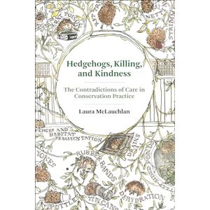 McLauchlan, Laura Hedgehogs, Killing, and Kindness: The Contradictions of Care in Conservation Practice McLauchlan, Laura Hedgehogs, Killing, and Kindness: The Contradictions of Care in Conservation Practice