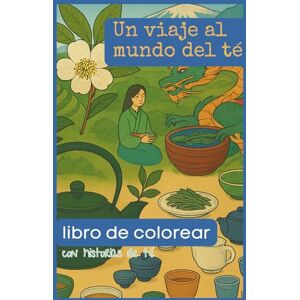 Doria, Stefannia Un viaje al mundo del té-Libro de colorear con historias de té:: Colorea, relájate y sorprendete con la cultura del té. Doria, Stefannia Un viaje al mundo del té-Libro de colorear con historias de té:: Colorea, relájate y sorprendete con la cultura del té.