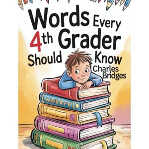 Bridges Jr., Mr. Charles Dexter Words Every 4th Grader Should Know (Words Every Student Should Know by Grade Level) Bridges Jr., Mr. Charles Dexter Words Every 4th Grader Should Know (Words Every Student Should Know by Grade Level)