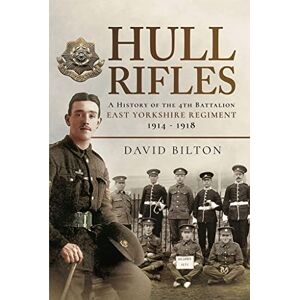 David, Bilton Hull Rifles: A History of the 4th Battalion East Yorkshire Regiment, 1914-1918 David, Bilton Hull Rifles: A History of the 4th Battalion East Yorkshire Regiment, 1914-1918